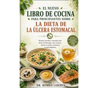 EL NUEVO LIBRO DE COCINA PARA PRINCIPIANTES SOBRE LA DIETA DE LA ÚLCERA ESTOMACAL: Recetas sencillas y naturales para aliviar el estómago, curar ... la acidez y favorecer la salud digestiva.