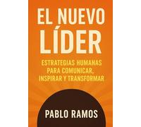 El Nuevo Líder: Estrategias Humanas para Comunicar, Inspirar y Transformar