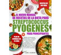 EL NUEVO MANUAL DE RECETAS DE LA DIETA PARA STREPTOCOCCUS PYOGENES - PARA PRINCIPIANTES: Recetas antiinflamatorias fáciles de seguir y planes de ... estrés inflamatorio, mejorar los niveles...