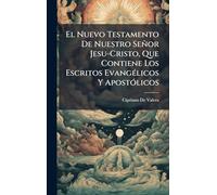 El Nuevo Testamento De Nuestro Señor Jesu-Cristo, Que Contiene Los Escritos EvangÃ(c)licos Y ApostÃ3licos