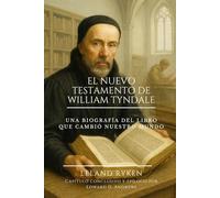 EL NUEVO TESTAMENTO DE WILLIAM TYNDALE: Una Biografía del Libro que Cambió Nuestro Mundo