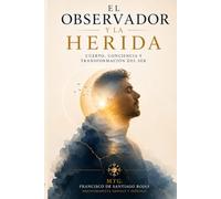 El Observador y la Herida: Cuerpo, conciencia y transformación del ser