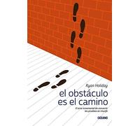 El obstáculo es el camino/ The Obstacle is the Way: El Arte Inmemorial De Convertir Las Pruebas En Triunfo/ The Immemorial Art of Turning Tests into Triumph