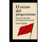 El ocaso del progresismo: De la revolución a la burocracia moral