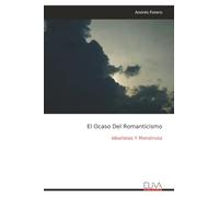 El Ocaso Del Romanticismo: Idealistas Y Monstruos