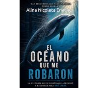 El océano que me robaron: La historia de un delfín que aprendió a recordar para ser libre