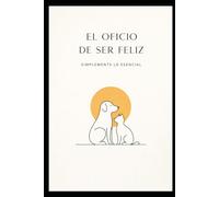 El Oficio De Ser Feliz: simplemente lo esencial