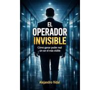 El Operador Invisible: Cómo ganar poder real sin ser el más visible