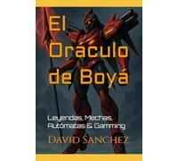 El Oráculo de Boyá: Leyendas, Mechas, Autómatas & Gamming
