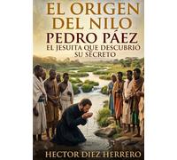 EL ORIGEN DEL NILO: PEDRO PÁEZ. EL JESUITA QUE DESCUBRIÓ SU SECRETO