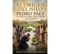EL ORIGEN DEL NILO: PEDRO PÁEZ. EL JESUITA QUE DESCUBRIÓ SU SECRETO