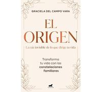 El origen. La raíz invisible de lo que dirige tu vida: Transforma tu vida con las constelaciones familiares