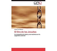 El Oro de los Jesuitas: La compañía de Jesús y sus esclavos en la argentina colonial