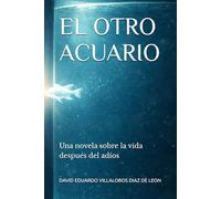EL OTRO ACUARIO: Una novela sobre la vida después del adíos