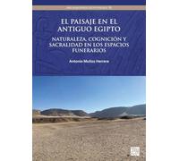 El paisaje en el antiguo Egipto: Naturaleza, cognición y sacralidad en los espacios funerarios
