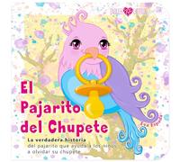 El Pajarito del Chupete: La verdadera historia del pajarito que ayuda a los niños a olvidar su chupete