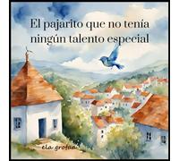 El pajarito que no tenía ningún talento especial: Una inspiradora historia sobre la autoestima y el descubrimiento de habilidades únicas - Para niños edades 4-9 años