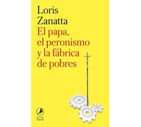 El Papa, el peronismo y la fábrica de pobres