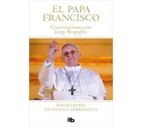 El Papa Francisco: Conversaciones con Jorge Bergoglio