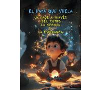 El Papá que Vuela: Un Viaje a través del Tiempo, la Memoria y la Esperanza