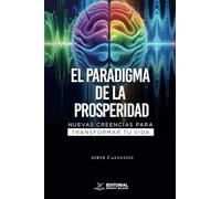El paradigma de la prosperidad: Nuevas creencias para transformar tu vida