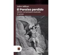 El paraíso perdido (en prosa): Edición con prólogo, comentada, ilustrada por Gustave Doré y biografía del autor (Nueva traducción)