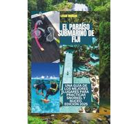 EL PARAÍSO SUBMARINO DE FIJI: Una guía de los mejores lugares para practicar snorkel y buceo. Edición 2025