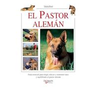 El pastor alemán: Guía esencial para elegir, educar y mantener sano y equilibrado al pastor alemán