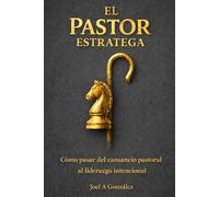 El pastor estratega: Cómo pasar del cansancio pastoral al liderazgo intencional