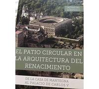 El patio circular en la arquitectura del Renacimiento : de la Casa de Mantegna al Palacio de Carlos V