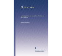 El pavo real. Comedia poética en tres actos, divididos en diez cuadros