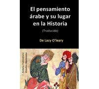 El pensamiento árabe y su lugar en la Historia (Traducido) (Spanish Edition)