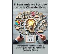El Pensamiento Positivo como la Clave del Éxi-to: Transforma tu Mentalidad y Desbloquea Todo tu Potencial
