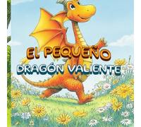 El pequeño dragón valiente: Un cuento infantil sobre valentía y confianza para antes de dormir