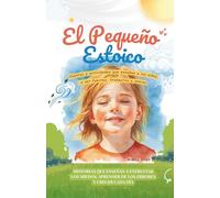 El Pequeño Estoico: Historias y ejercicios practicos que enseñan a enfrentar los miedos, aprender de los errores y crecer cada día