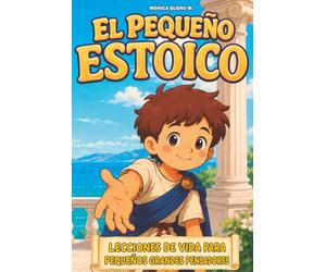 EL PEQUEÑO ESTOICO: Lecciones de vida para pequeños grandes pensadores