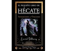 El pequeño libro de Hécate: Invocaciones y Oraciones