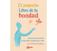 El pequeño Libro de la bondad: Conecta con los demás, sé más feliz y transforma tu vida