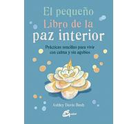 El pequeño libro de la paz interior : prácticas sencillas para vivir con calma y sin agobios