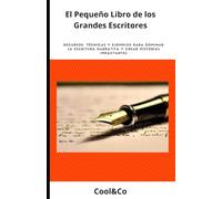 El Pequeño Libro de los Grandes Escritores: Recursos, Técnicas y Ejemplos para Dominar la Escritura Narrativa y Crear Historias Impactantes