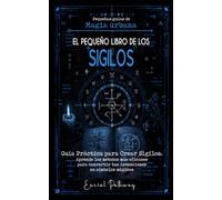 El pequeño libro de los Sigilos: Guía práctica para crear sigilos. Aprende los métodos más eficaces para convertir tus intenciones en símbolos mágicos.
