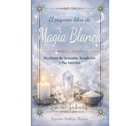 El Pequeño libro de Magia Blanca: Hechizos de Armonía, Bendición y Paz Interior