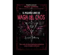 El pequeño libro de Magia del Caos: Una caja de herramientas mágicas para brujas urbanas: Rituales con tecnomagia y magia urbana para conseguir amor, dinero y protección