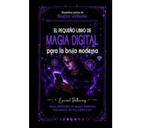 El pequeño libro de magia digital para la bruja moderna: Guía práctica de magia moderna con móvil, Wi-Fi, APPs e IA: Hechizos para amor, dinero, protección y todo lo que quieras
