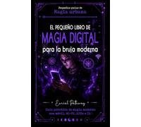 El pequeño libro de magia digital para la bruja moderna: Guía práctica de magia moderna con móvil, Wi-Fi, APPs e IA: Hechizos para amor, dinero, protección y todo lo que quieras