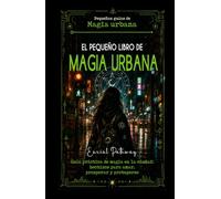 El pequeño libro de Magia Urbana: Guía práctica de magia en la ciudad: hechizos para amar, prosperar y protegerse