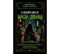 El pequeño libro de Magia Urbana: Guía práctica de magia en la ciudad: hechizos para amar, prosperar y protegerse