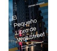 El Pequeño Libro de Wall Street: Secretos, Psicología y el Futuro de la Inversión en EE.UU.