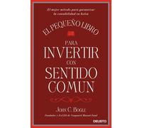 El pequeño libro para invertir con sentido común : el mejor método para garantizar la rentabilidad en bolsa