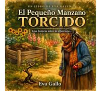 El pequeño manzano torcido: Un Cuento Ilustrado y Entrañable sobre el Valor Propio, la Diferencia y las Segundas Oportunidades - El Árbol que Nadie Quería, para Niños de 5 a 8 Años